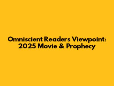 Omniscient Reader's Viewpoint: 2025 Movie & Prophecy