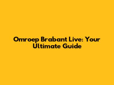 Omroep Brabant Live: Your Ultimate Guide