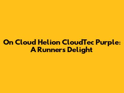 On Cloud Helion CloudTec Purple: A Runner's Delight