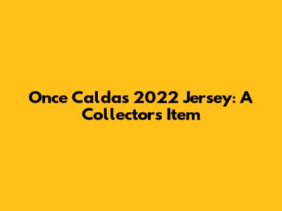 Once Caldas 2022 Jersey: A Collector's Item