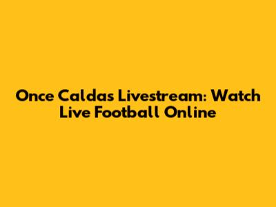 Once Caldas Livestream: Watch Live Football Online