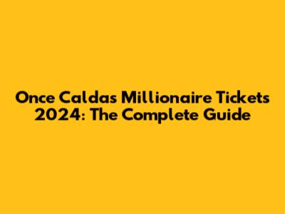 Once Caldas Millionaire Tickets 2024: The Complete Guide