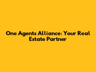 One Agents Alliance: Your Real Estate Partner