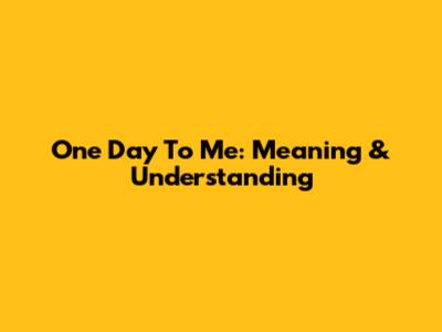 One Day To Me: Meaning & Understanding