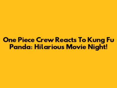One Piece Crew Reacts To Kung Fu Panda: Hilarious Movie Night!