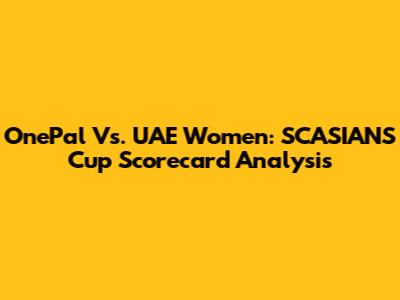 OnePal Vs. UAE Women: SCASIANS Cup Scorecard Analysis