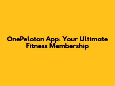 OnePeloton App: Your Ultimate Fitness Membership
