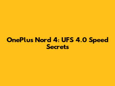 OnePlus Nord 4: UFS 4.0 Speed Secrets
