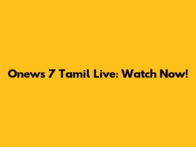 Onews 7 Tamil Live: Watch Now!