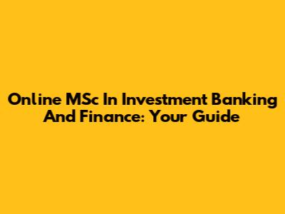 Online MSc In Investment Banking And Finance: Your Guide