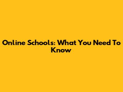 Online Schools: What You Need To Know