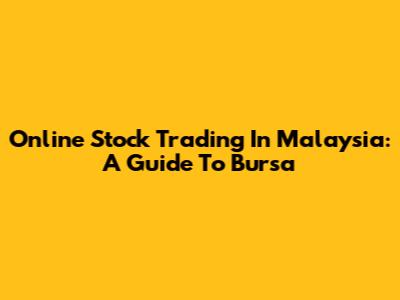 Online Stock Trading In Malaysia: A Guide To Bursa