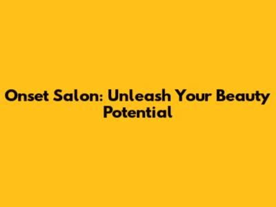 Onset Salon: Unleash Your Beauty Potential