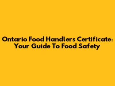 Ontario Food Handlers Certificate: Your Guide To Food Safety