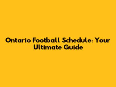 Ontario Football Schedule: Your Ultimate Guide