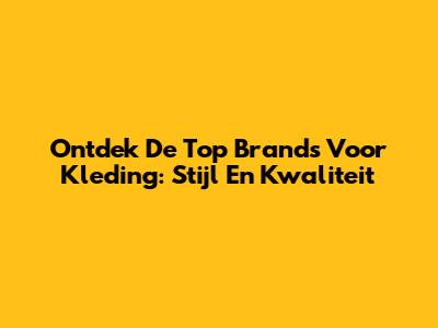 Ontdek De Top Brands Voor Kleding: Stijl En Kwaliteit