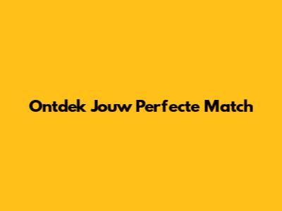 Ontdek Jouw Perfecte Match