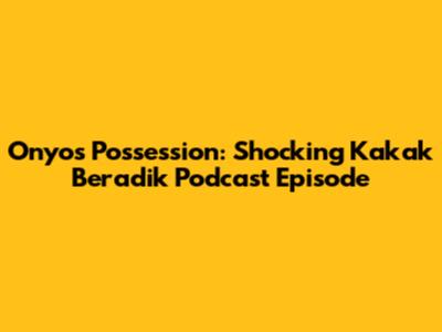 Onyo's Possession: Shocking Kakak Beradik Podcast Episode
