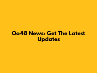 Oo48 News: Get The Latest Updates