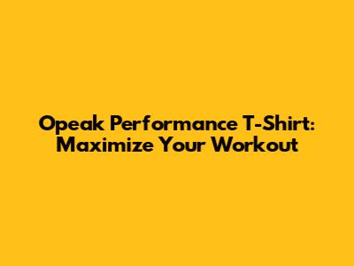 Opeak Performance T-Shirt: Maximize Your Workout
