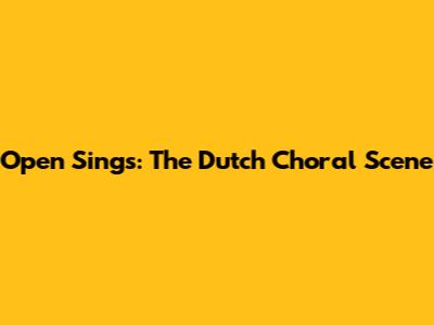 Open Sings: The Dutch Choral Scene