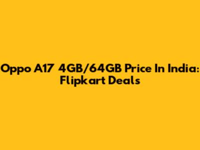 Oppo A17 4GB/64GB Price In India: Flipkart Deals