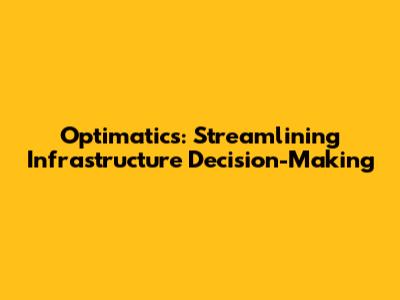 Optimatics: Streamlining Infrastructure Decision-Making