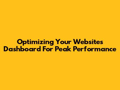 Optimizing Your Website's Dashboard For Peak Performance