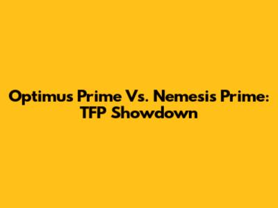Optimus Prime Vs. Nemesis Prime: TFP Showdown