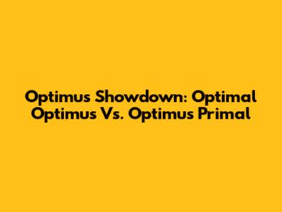 Optimus Showdown: Optimal Optimus Vs. Optimus Primal