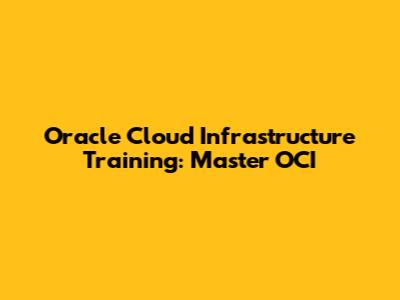 Oracle Cloud Infrastructure Training: Master OCI