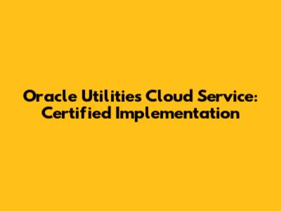 Oracle Utilities Cloud Service: Certified Implementation