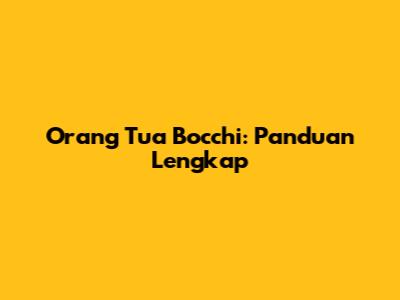 Orang Tua Bocchi: Panduan Lengkap