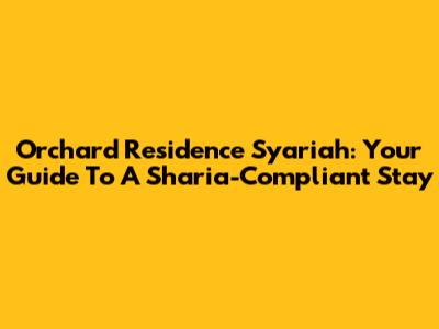 Orchard Residence Syariah: Your Guide To A Sharia-Compliant Stay