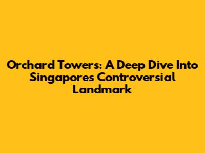 Orchard Towers: A Deep Dive Into Singapore's Controversial Landmark