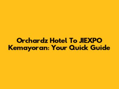 Orchardz Hotel To JIEXPO Kemayoran: Your Quick Guide
