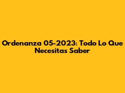 Ordenanza 05-2023: Todo Lo Que Necesitas Saber
