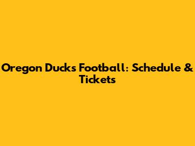 Oregon Ducks Football: Schedule & Tickets