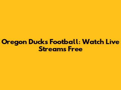 Oregon Ducks Football: Watch Live Streams Free