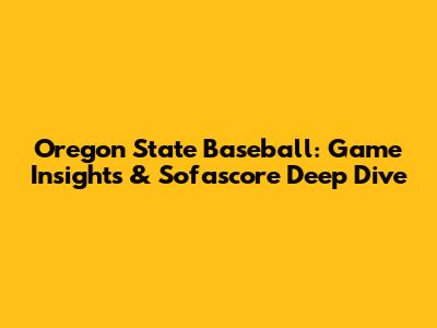 Oregon State Baseball: Game Insights & Sofascore Deep Dive