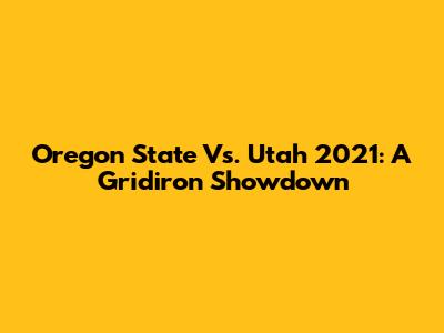Oregon State Vs. Utah 2021: A Gridiron Showdown