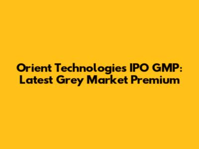Orient Technologies IPO GMP: Latest Grey Market Premium