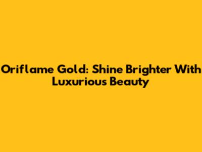 Oriflame Gold: Shine Brighter With Luxurious Beauty