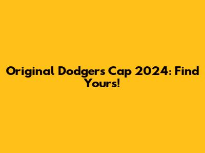 Original Dodgers Cap 2024: Find Yours!