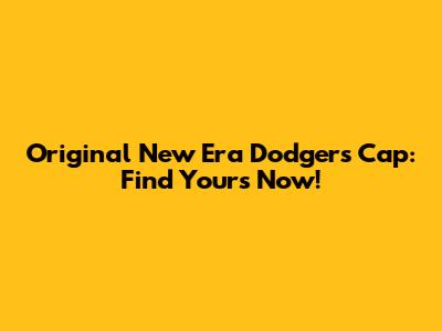 Original New Era Dodgers Cap: Find Yours Now!
