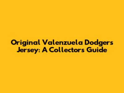 Original Valenzuela Dodgers Jersey: A Collector's Guide