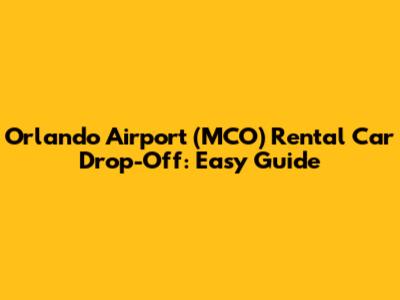 Orlando Airport (MCO) Rental Car Drop-Off: Easy Guide