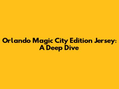 Orlando Magic City Edition Jersey: A Deep Dive