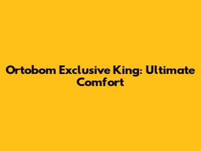 Ortobom Exclusive King: Ultimate Comfort