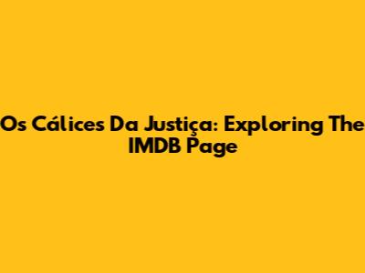 Os Cálices Da Justiça: Exploring The IMDB Page